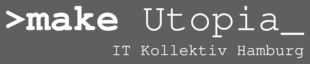 >make Utopia_ - IT Kollektiv Hamburg